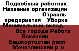 Подсобный работник › Название организации ­ Fusion Service › Отрасль предприятия ­ Уборка › Минимальный оклад ­ 17 600 - Все города Работа » Вакансии   . Башкортостан респ.,Мечетлинский р-н